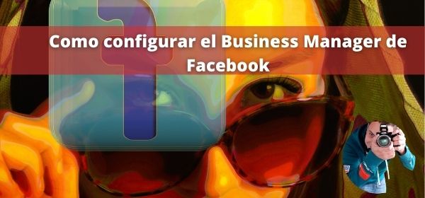 Como configurar el Business Manager de Facebook