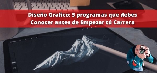 diseno grafico 5 programas que debes conocer antes de empezar tu carrera